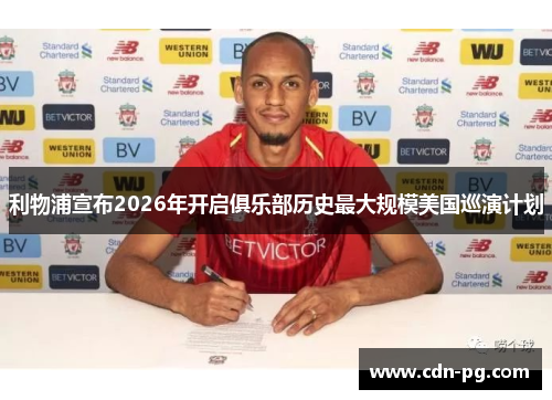 利物浦宣布2026年开启俱乐部历史最大规模美国巡演计划